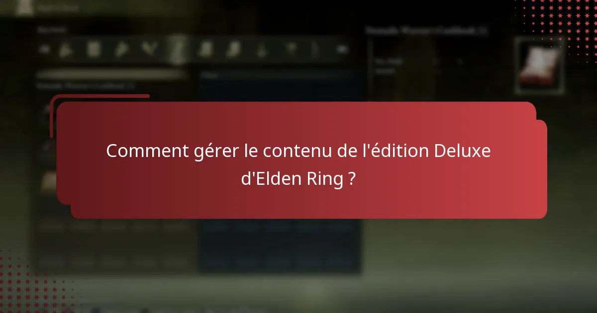 Comment gérer le contenu de l’édition Deluxe d’Elden Ring ?