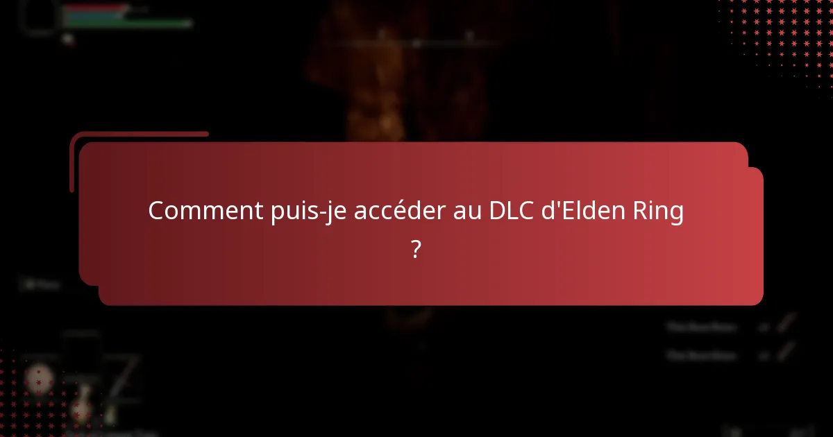 Comment puis-je accéder au DLC d’Elden Ring ?