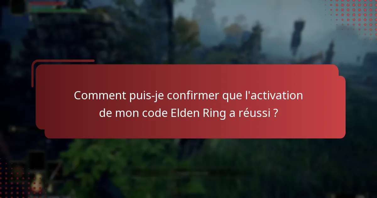 Comment puis-je confirmer que l’activation de mon code Elden Ring a réussi ?