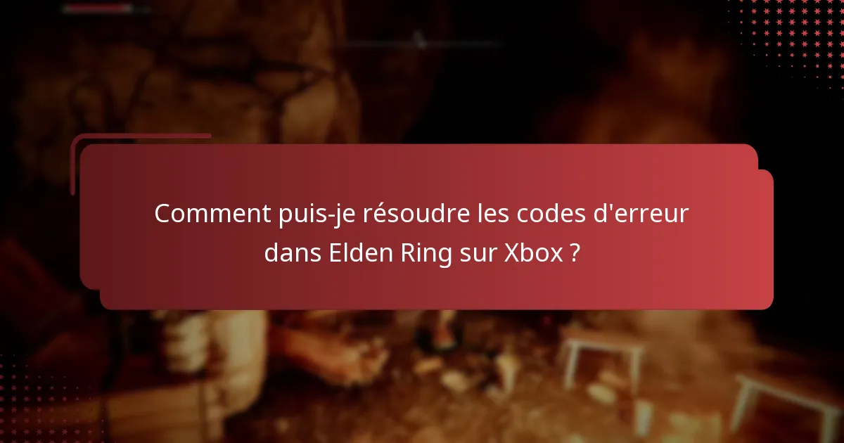 Comment puis-je résoudre les codes d’erreur dans Elden Ring sur Xbox ?