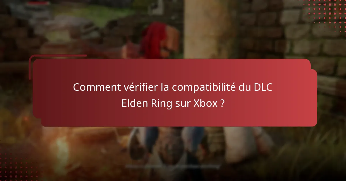 Comment vérifier la compatibilité du DLC Elden Ring sur Xbox ?