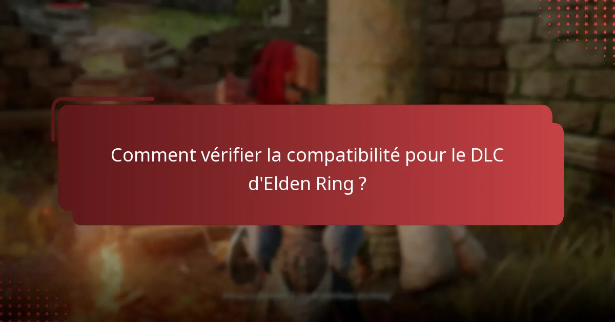 Comment vérifier la compatibilité pour le DLC d’Elden Ring ?