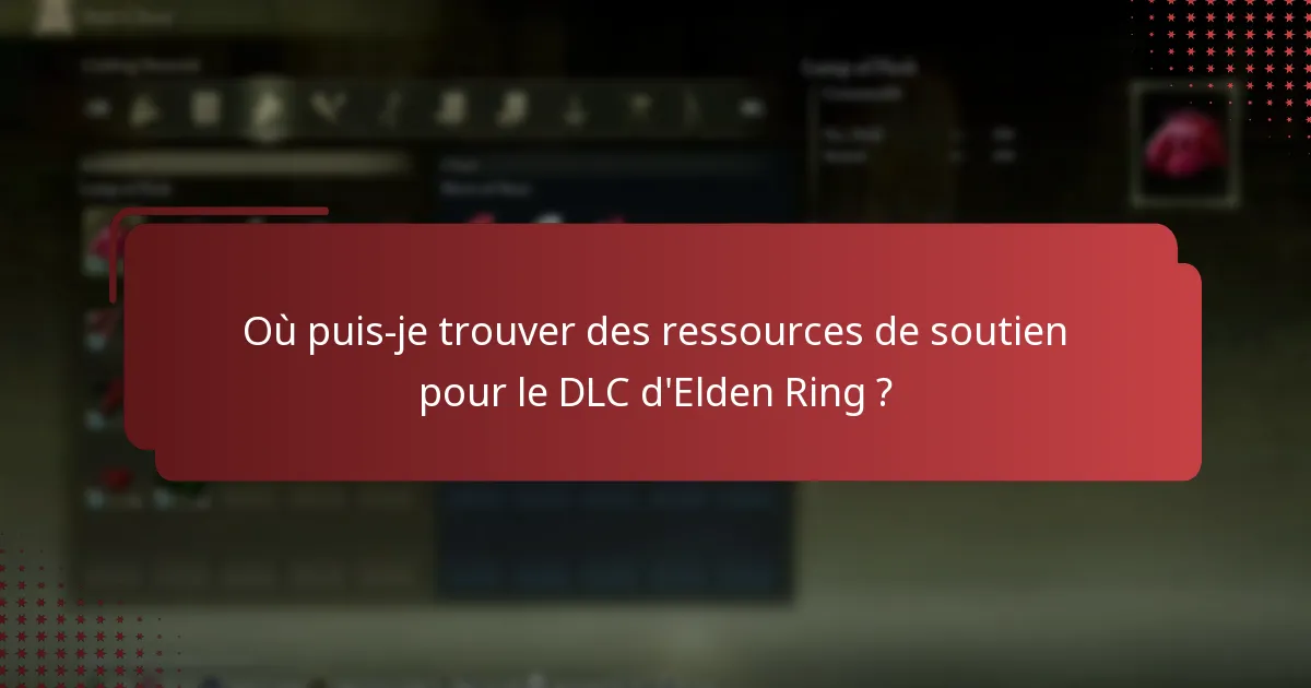 Où puis-je trouver des ressources de soutien pour le DLC d’Elden Ring ?