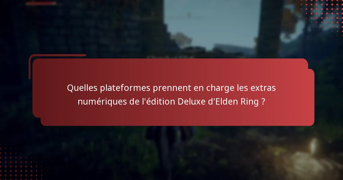 Quelles sont les exigences de compte pour accéder aux extras de l’édition Deluxe d’Elden Ring ?