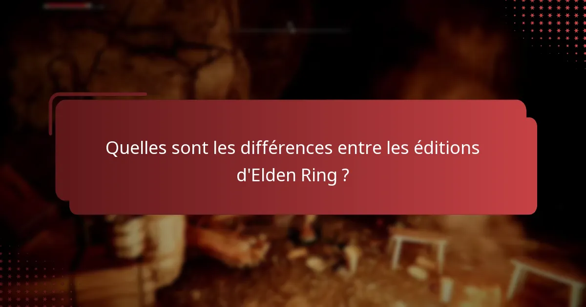 Quelles sont les différences entre les éditions d’Elden Ring ?
