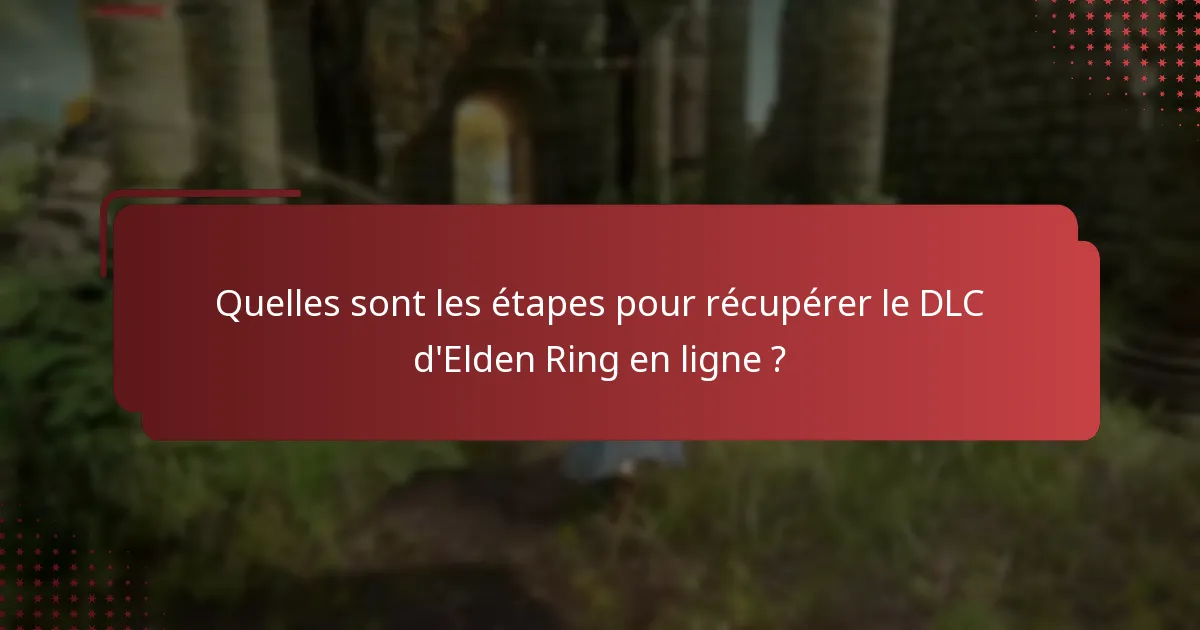 Quels sont les problèmes courants rencontrés lors de la récupération du DLC ?